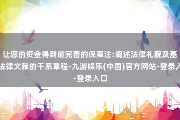 让您的资金得到最完善的保障注:阐述法律礼貌及基金法律文献的干系章程-九游娱乐(中国)官方网站-登录入口